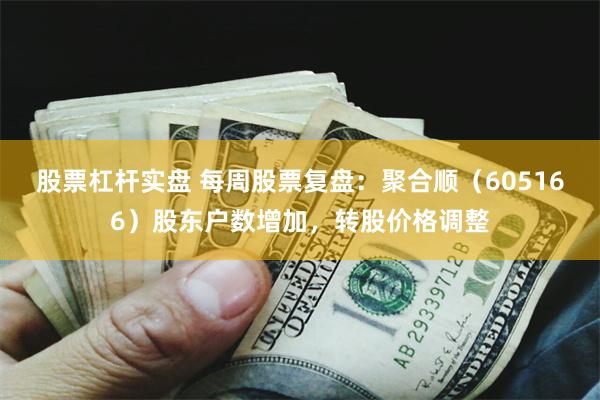股票杠杆实盘 每周股票复盘：聚合顺（605166）股东户数增加，转股价格调整
