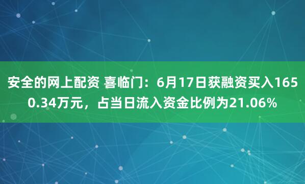 安全的网上配资 喜临门：6月17日获融资买入1650.34万元，占当日流入资金比例为21.06%